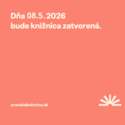 Vážení návštevníci, oznamujeme vám, že knižnica bude 8. mája ZATVORENÁ. Ďakujeme za pochopenie a tešíme sa na vašu návštevu v ďalších dňoch. Knižnica bude v sobotu 9. mája otvorená v bežných sobotných prevádzkových hodinách. Oznam o zatvorení knižnice